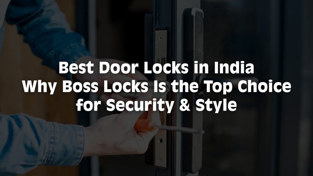 Best Door Locks in India – Why Boss Locks Is the Top Choice for Security & Style